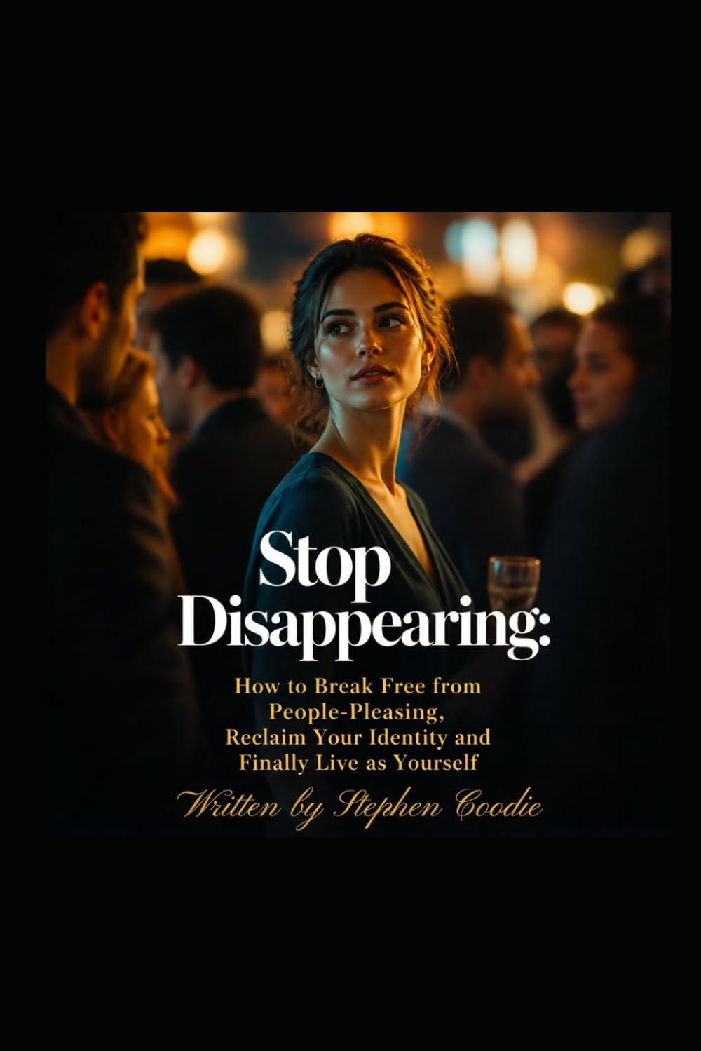 Stop Disappearing: How to Break Free from People-Pleasing: Reclaim Your Identity and Finally Live as Yourself