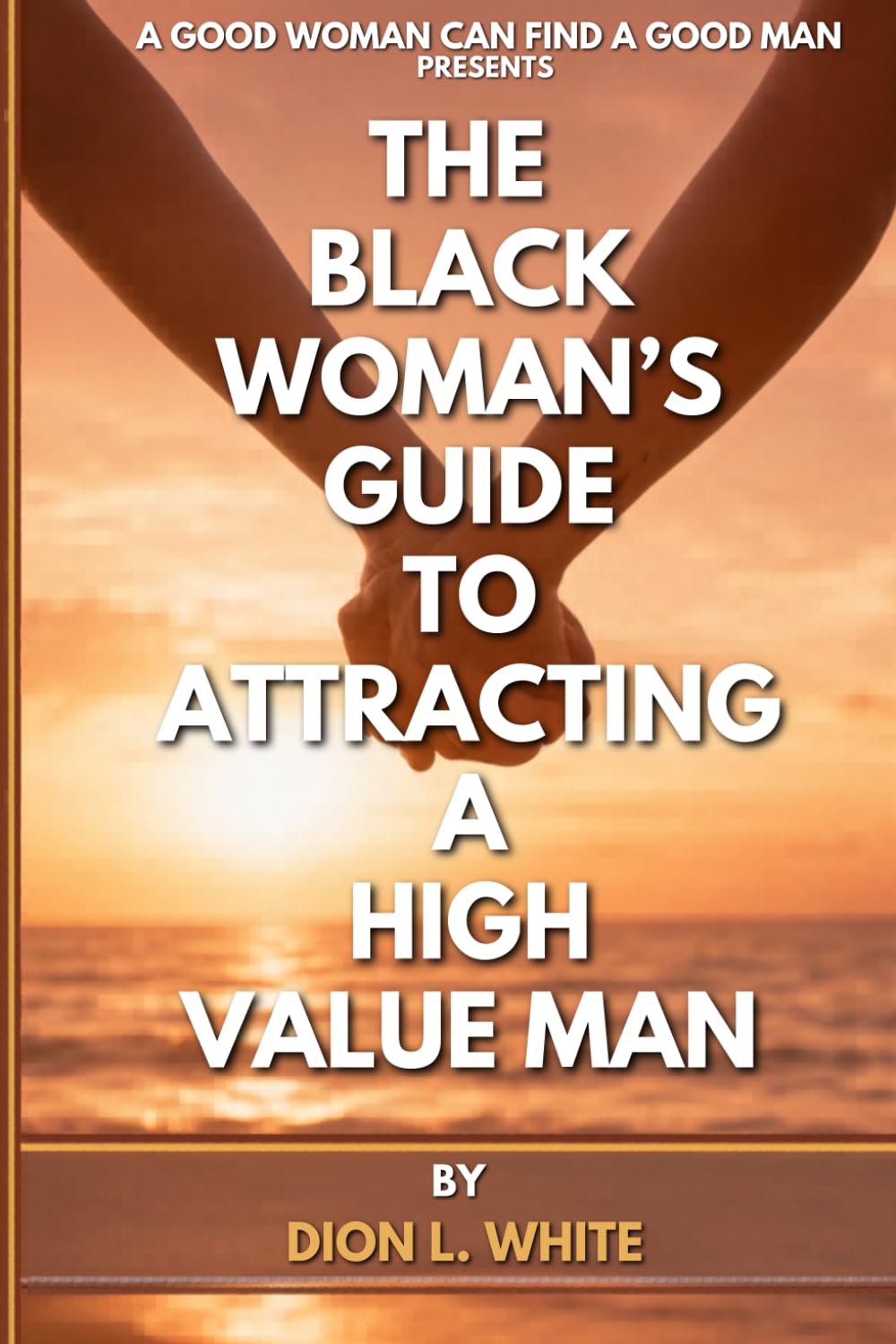 The Black Woman's Guide To Attracting a High Value Man
