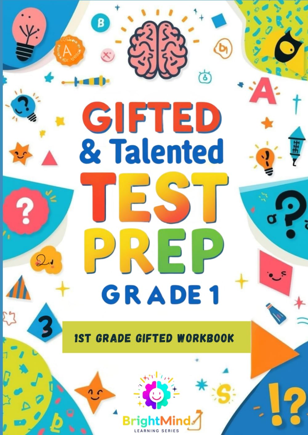 Gifted & Talented Test Prep Grade 1: Complete Workbook: 1st Grade Gifted Workbook - Practice Questions, Verbal, Quantitative & Nonverbal for 1st Grade (BrightMind Learning Series)