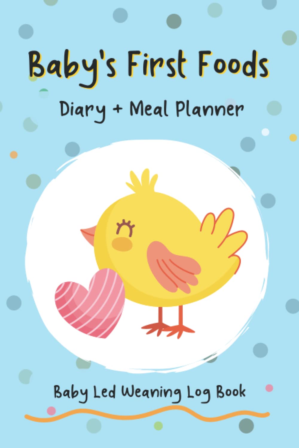 BABY'S FIRST FOODS DIARY + MEAL PLANNER: Baby Led Weaning Log Book