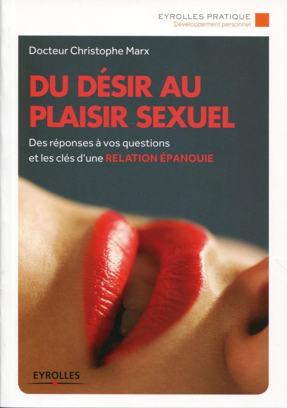 Du désir au plaisir sexuel: Des réponses à vos questions et les clés d'une relation épanouie