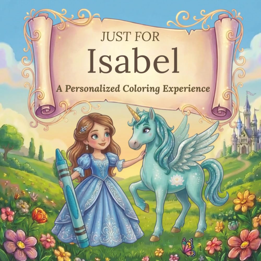 Just for Isabel: A Personalized Coloring Experience: 50 total coloring pages | 28 coloring pages featuring Isabel's name | 22 coloring pages themed for girls (Personalized Coloring Book Series)