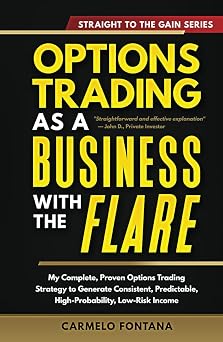 Options Trading As A Business With The Flare My Complete, Proven Strategy To Generate Consistent, Predictable, High-Probability, Low-Risk Income