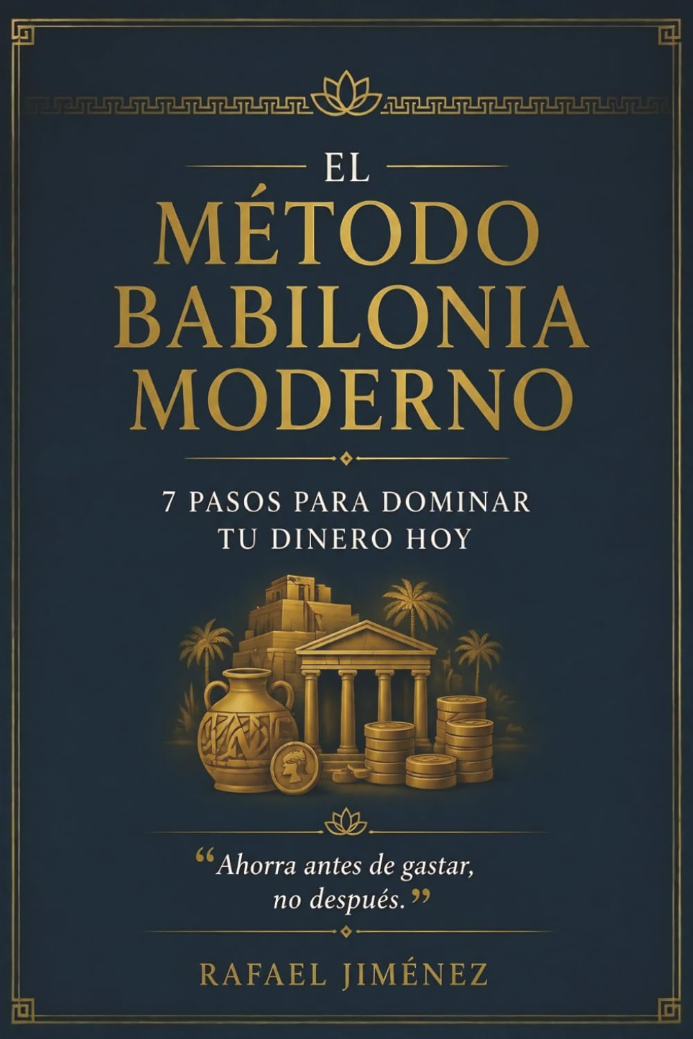 El Método Babilonia Moderno: 7 Pasos Para Dominar Tu Dinero Hoy