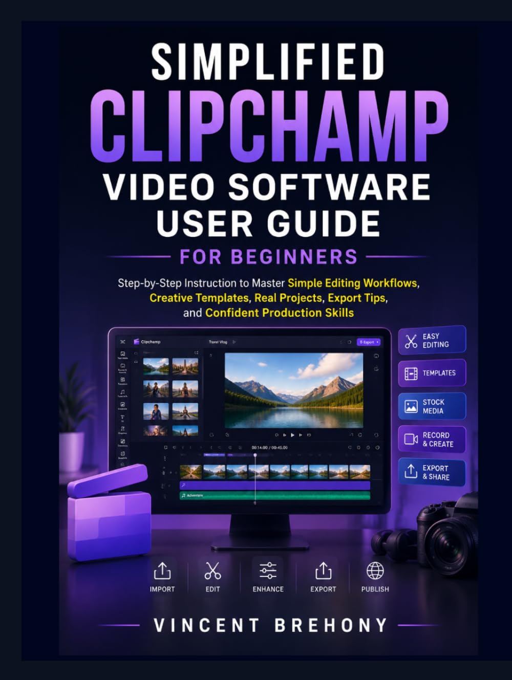 Simplified Clipchamp Video Software User Guide for Beginners: Step-by-Step Instruction to Master Simple Editing Workflows, Creative Templates, Real ... Export Tips, and Confident Production Skills
