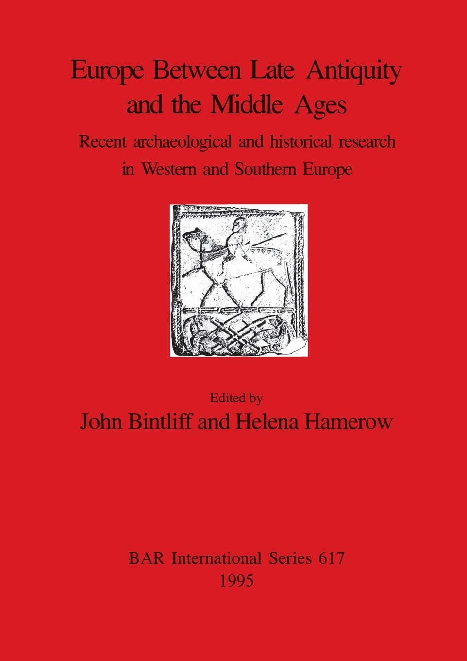 Europe Between Late Antiquity and the Middle Ages: Recent archaeological and historical research in Western and Southern Europe: 617 (British Archaeological Reports International Series)