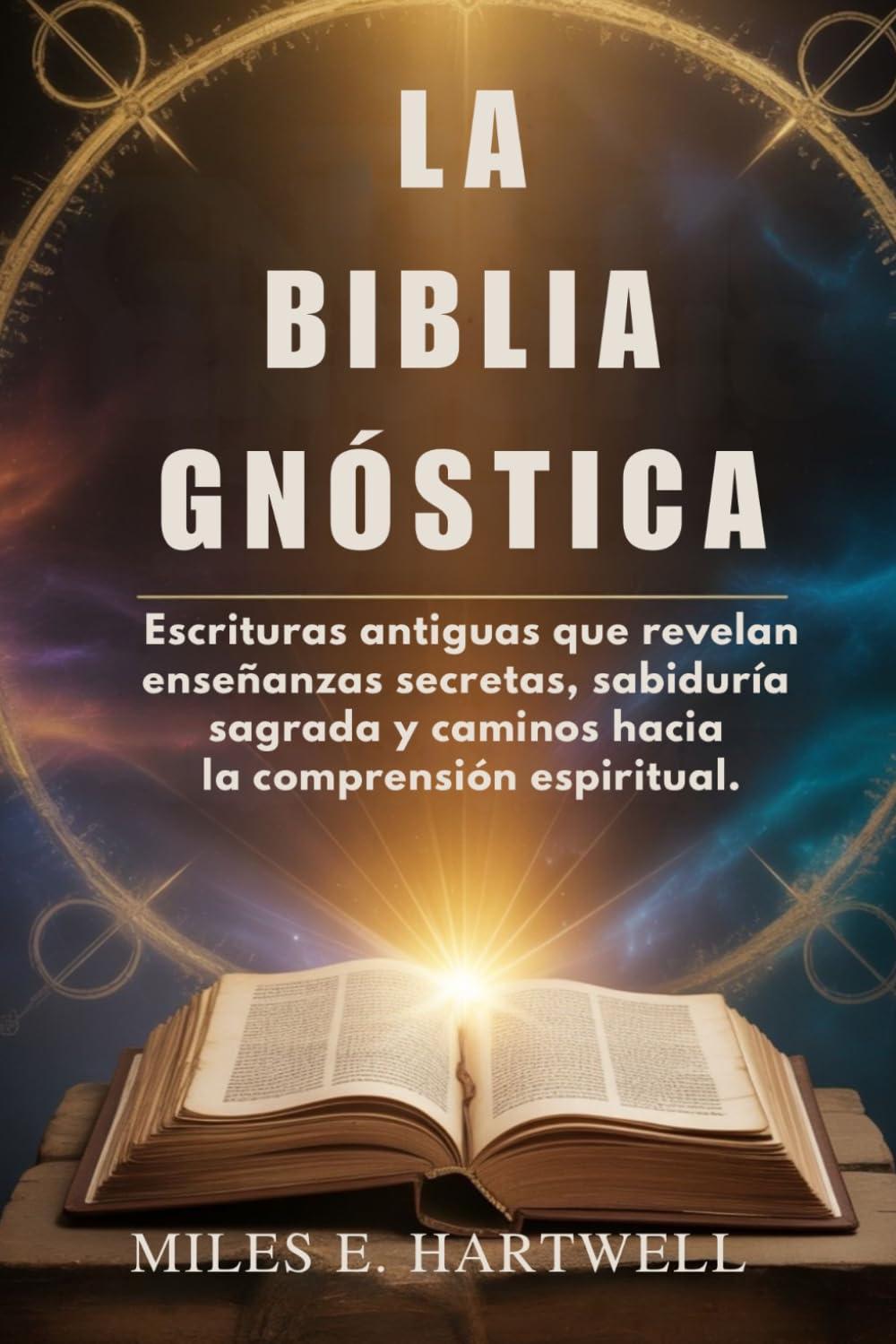 LA BIBLIA GNÓSTICA: Escrituras antiguas que revelan enseñanzas secretas, sabiduría sagrada y caminos hacia la comprensión espiritual.