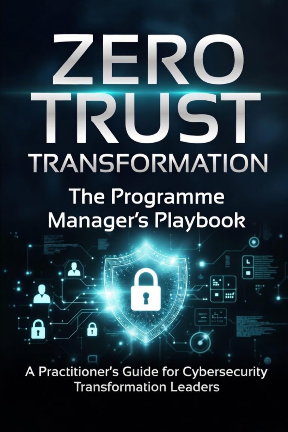 ZERO TRUST TRANSFORMATION: The Programme Manager's Playbook