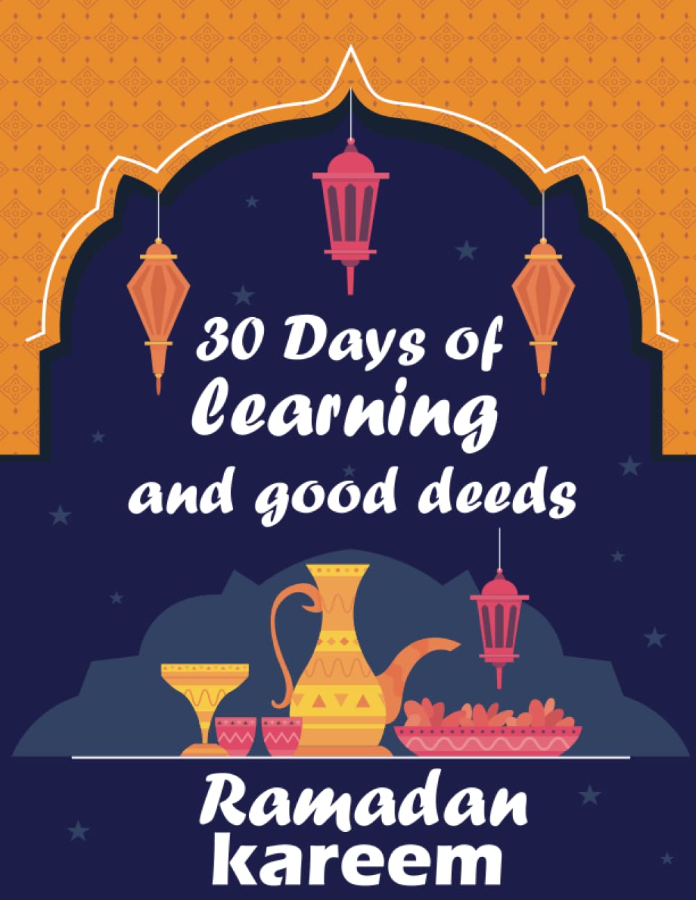30 Days of Learning and Good Deeds: Islamic book for learning about Ramadan for Kids | Ramadan Activity Book For Kids | Gifts for Childern (Islamic books for kids)