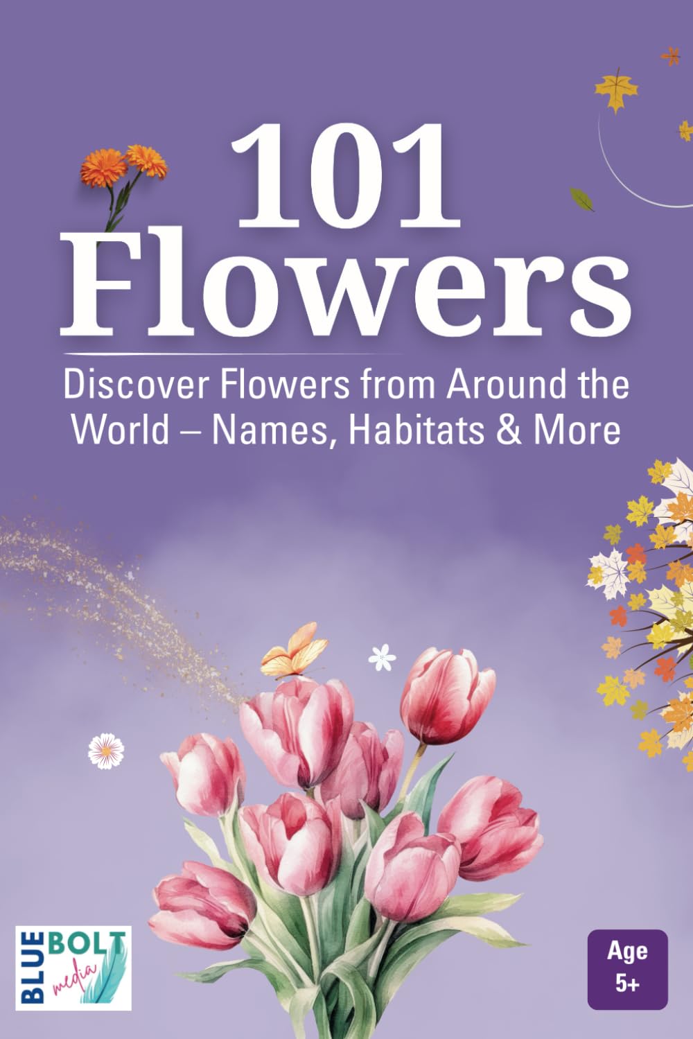 101 Flowers: Discover Their Names, Habitats, and Fascinating Facts from Around the World – For Ages 5+ (WONDER 101)