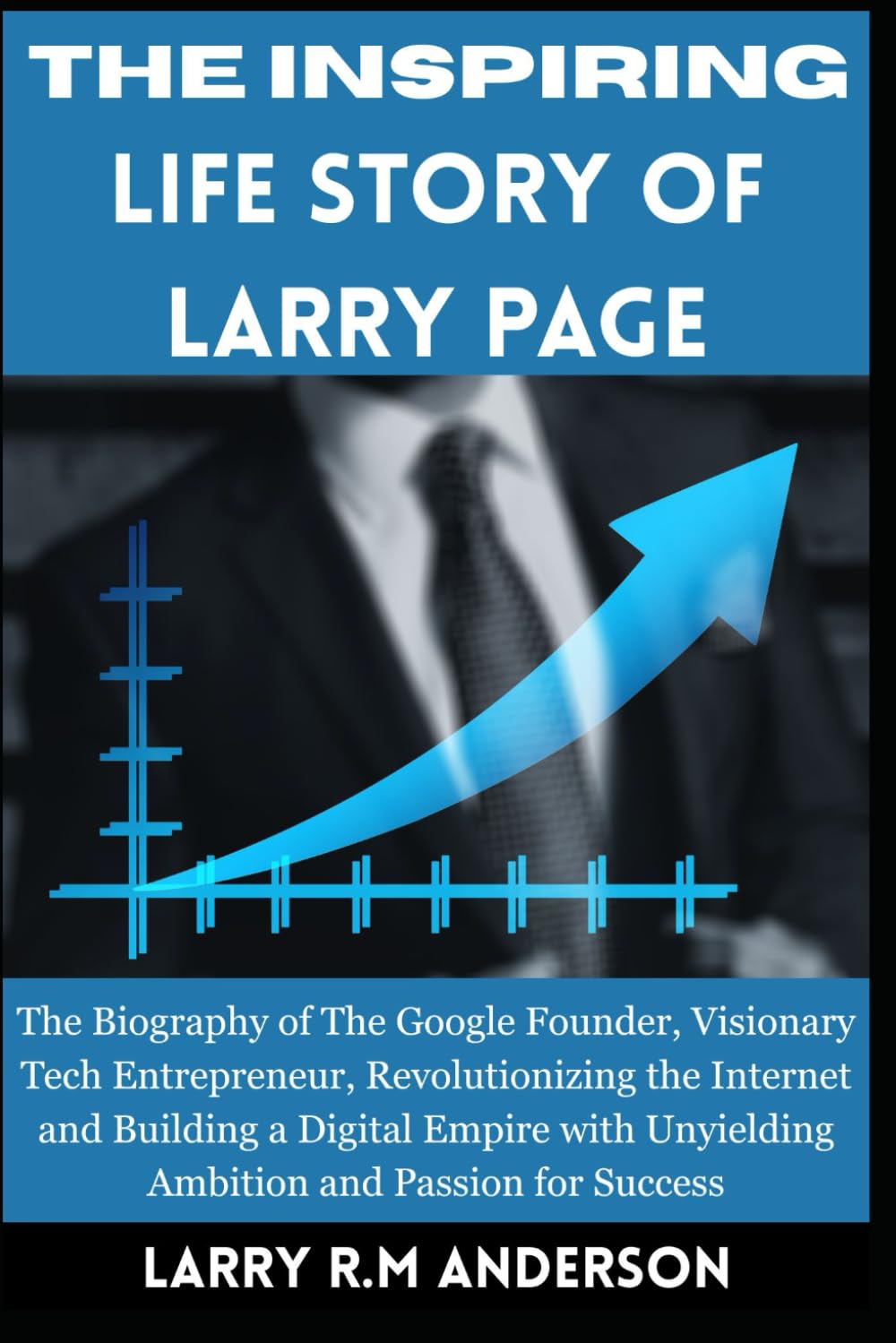 The Inspiring Life Story of Larry Page: The Biography of The Google Founder, Visionary Tech Entrepreneur, Revolutionizing the Internet and Building a ... Biographies That Shaped the World")