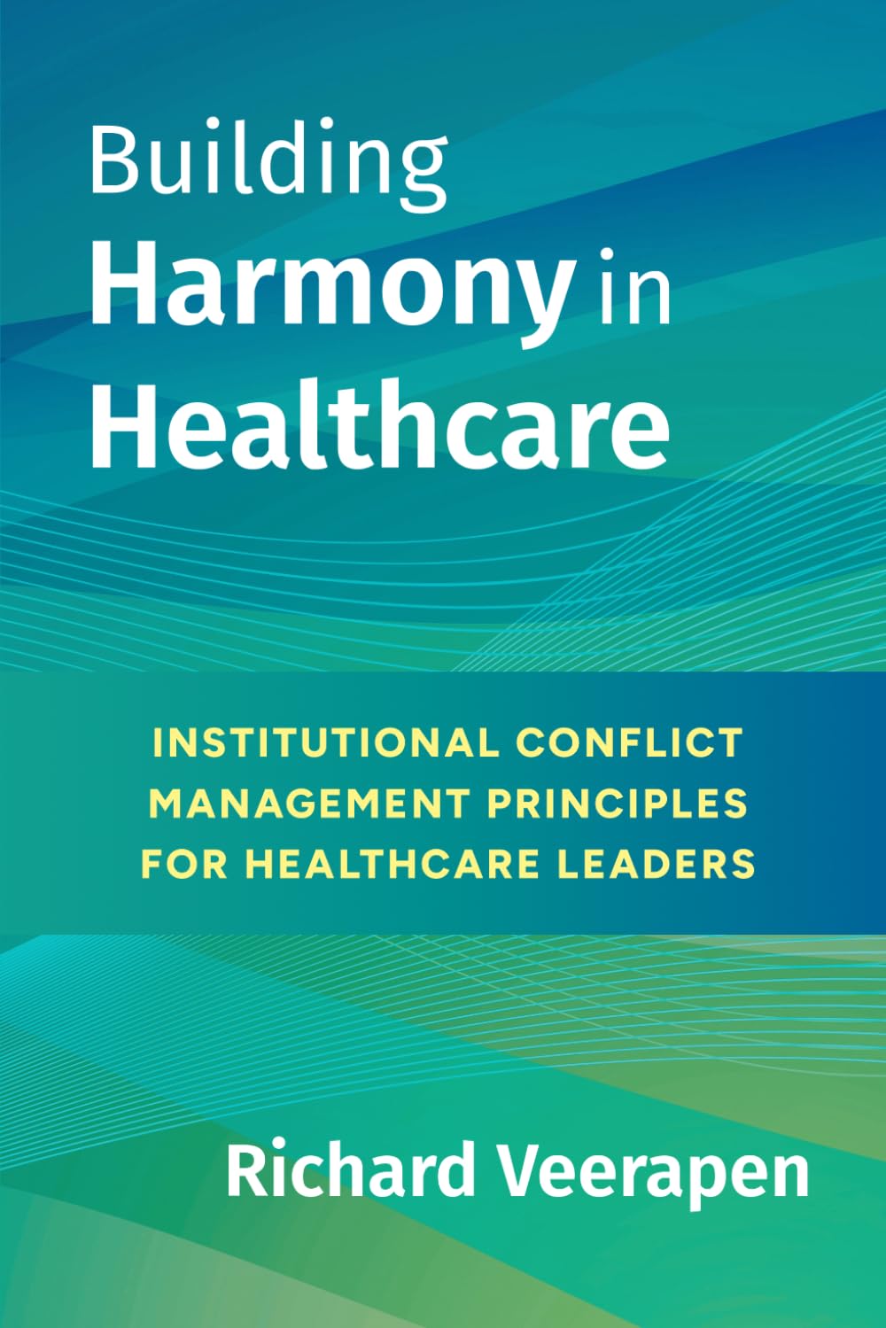 BUILDING HARMONY IN HEALTHCARE: INSTITUTIONAL CONFLICT MANAGEMENT PRINCIPLES FOR HEALTHCARE LEADERS
