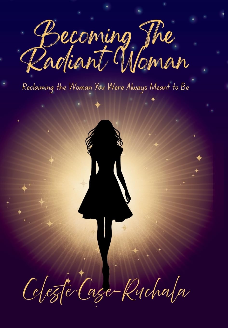 Becoming the Radiant Woman: Reclaiming the Woman You Were Always Meant to Be