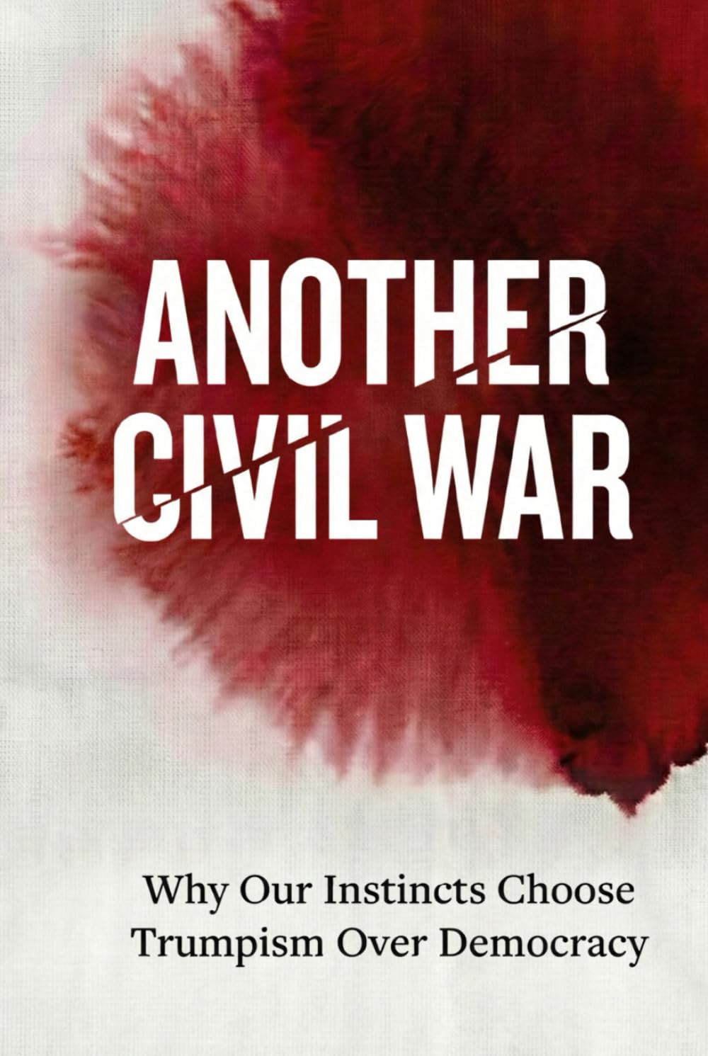 Another Civil War: Why Our Instincts Choose Trumpism Over Democracy?