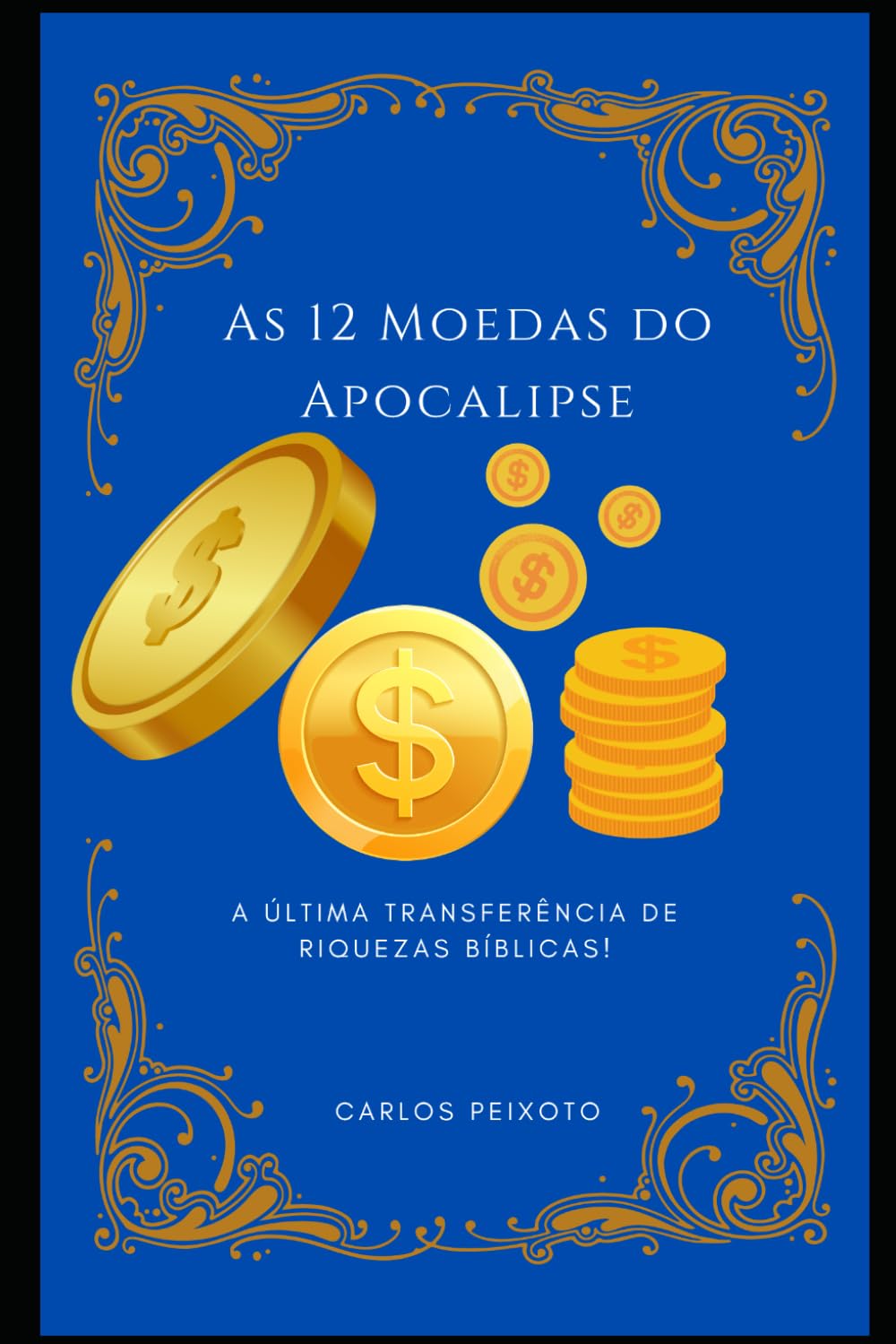 As Doze Moedas do Apocalipse: O Segredo da Última Transferência de Riquezas Bíblicas: Profecias, Criptomoedas e o Plano Divino para os Tempos Finais