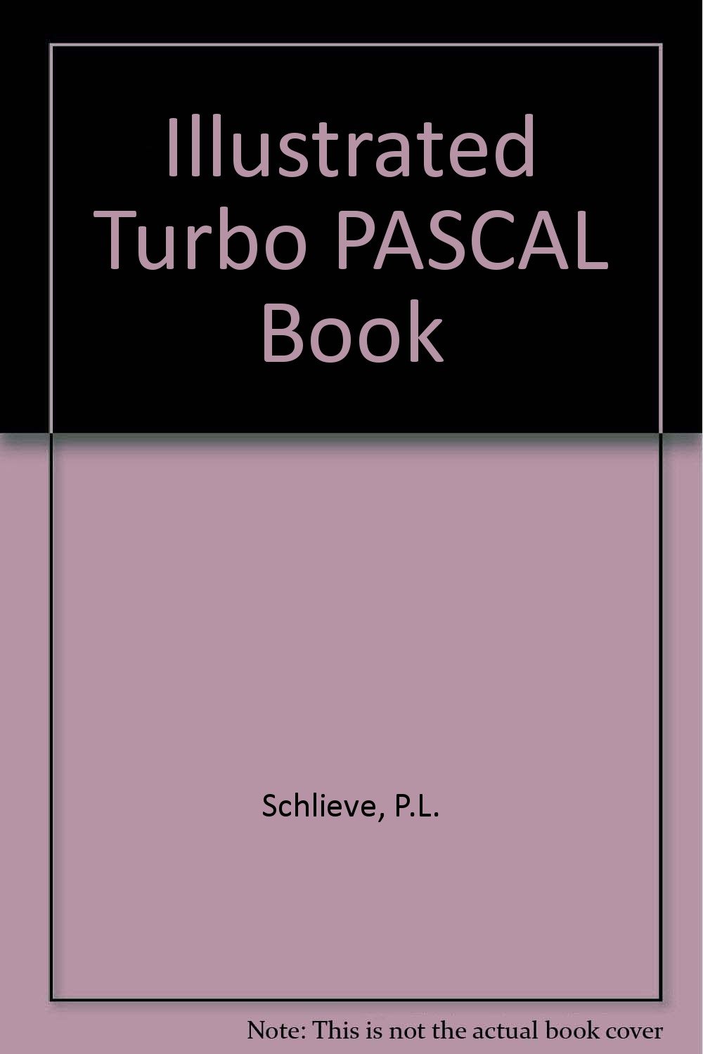 The illustrated Turbo Pascal book: Schlieve, Paul L: 9780915381784 ...
