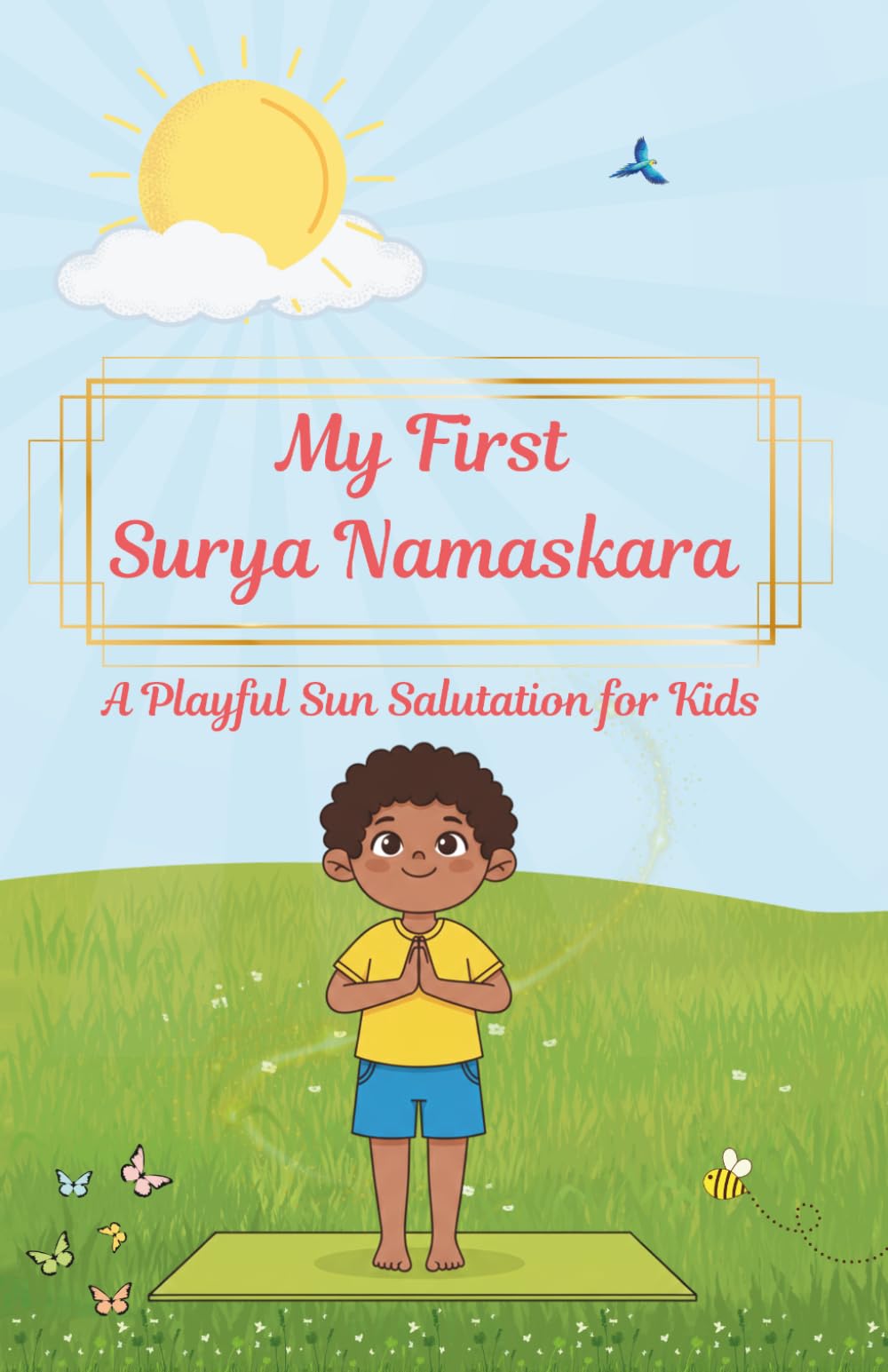 My First Surya Namaskara - A Playful Sun Salutation for Kids: A magical journey through Yoga and Mindfulness to help your little one grow strong, calm, and shine bright!