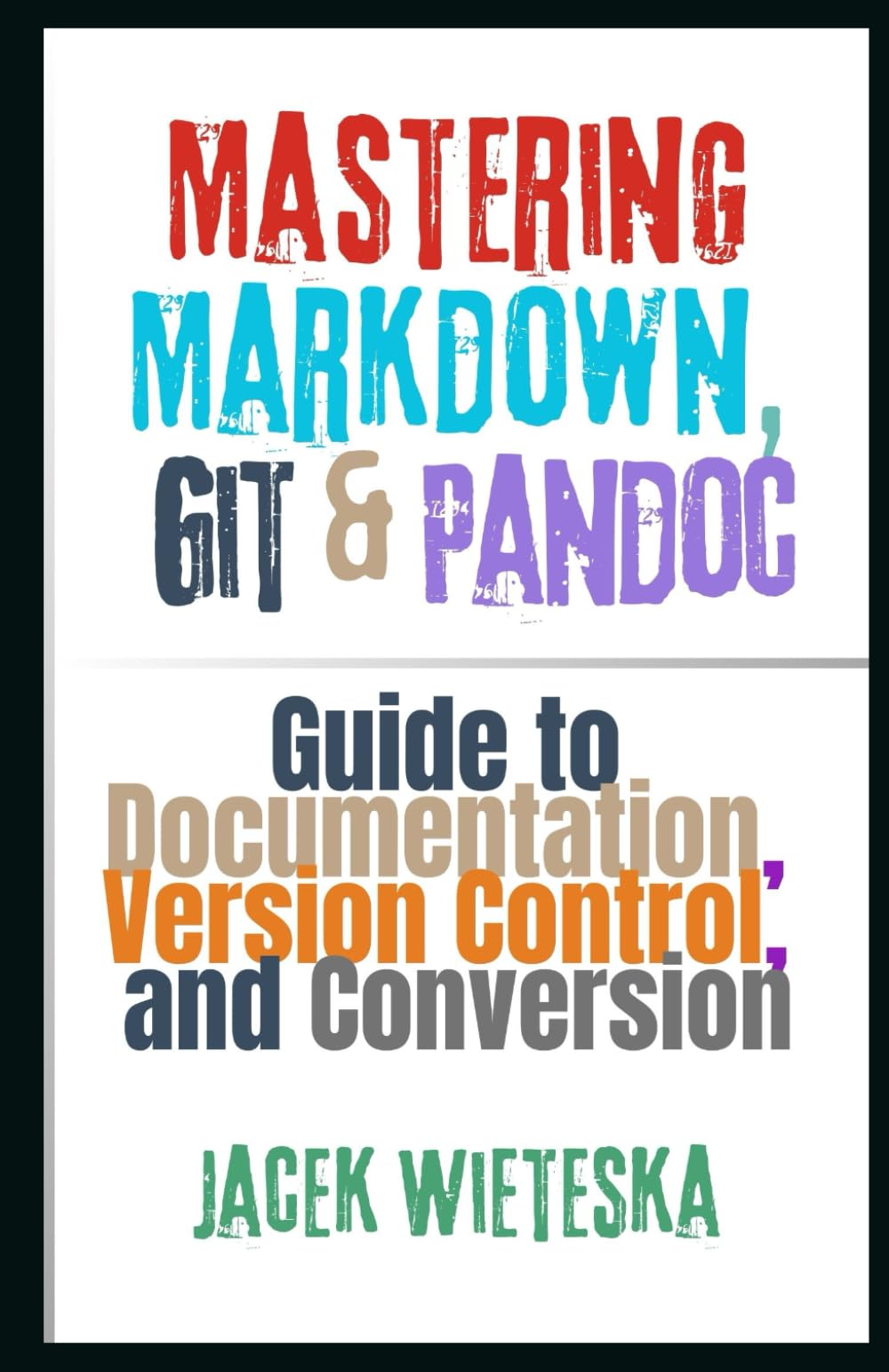 Mastering Markdown, Git & Pandoc: Guide to Documentation, Version Control, and Conversion (Code Mastery Series)