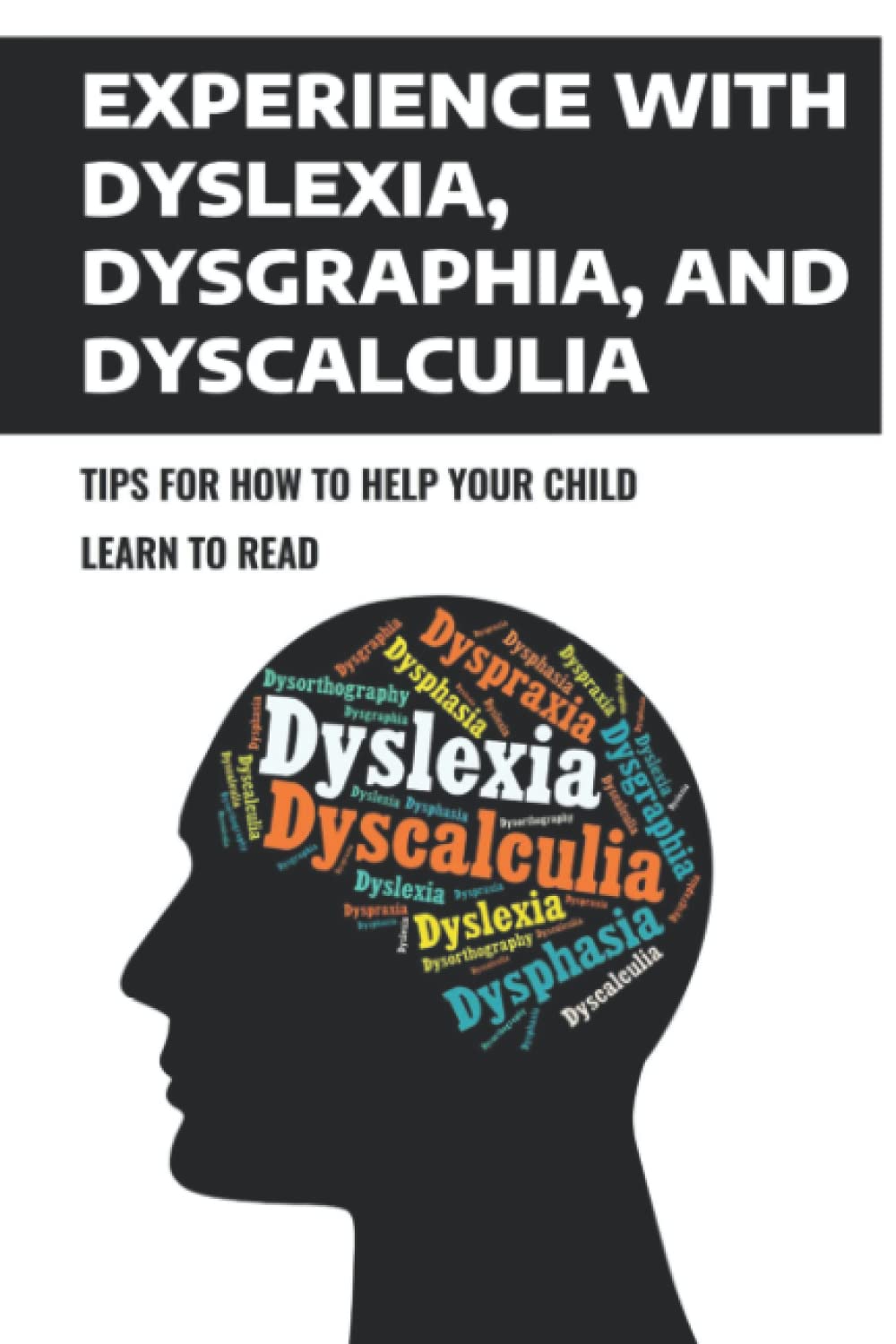 Experience With Dyslexia, Dysgraphia, And Dyscalculia: Tips For How To Help Your Child Learn To Read