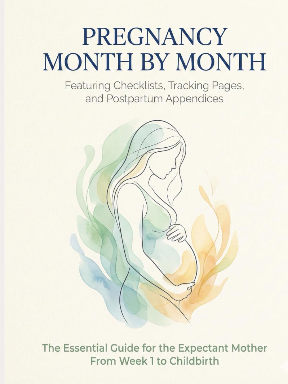 Pregnancy Month by Month : The Essential Guide for the Expectant Mother From Week 1 to Childbirth: Featuring Checklists, Tracking Pages, and Postpartum Appendices