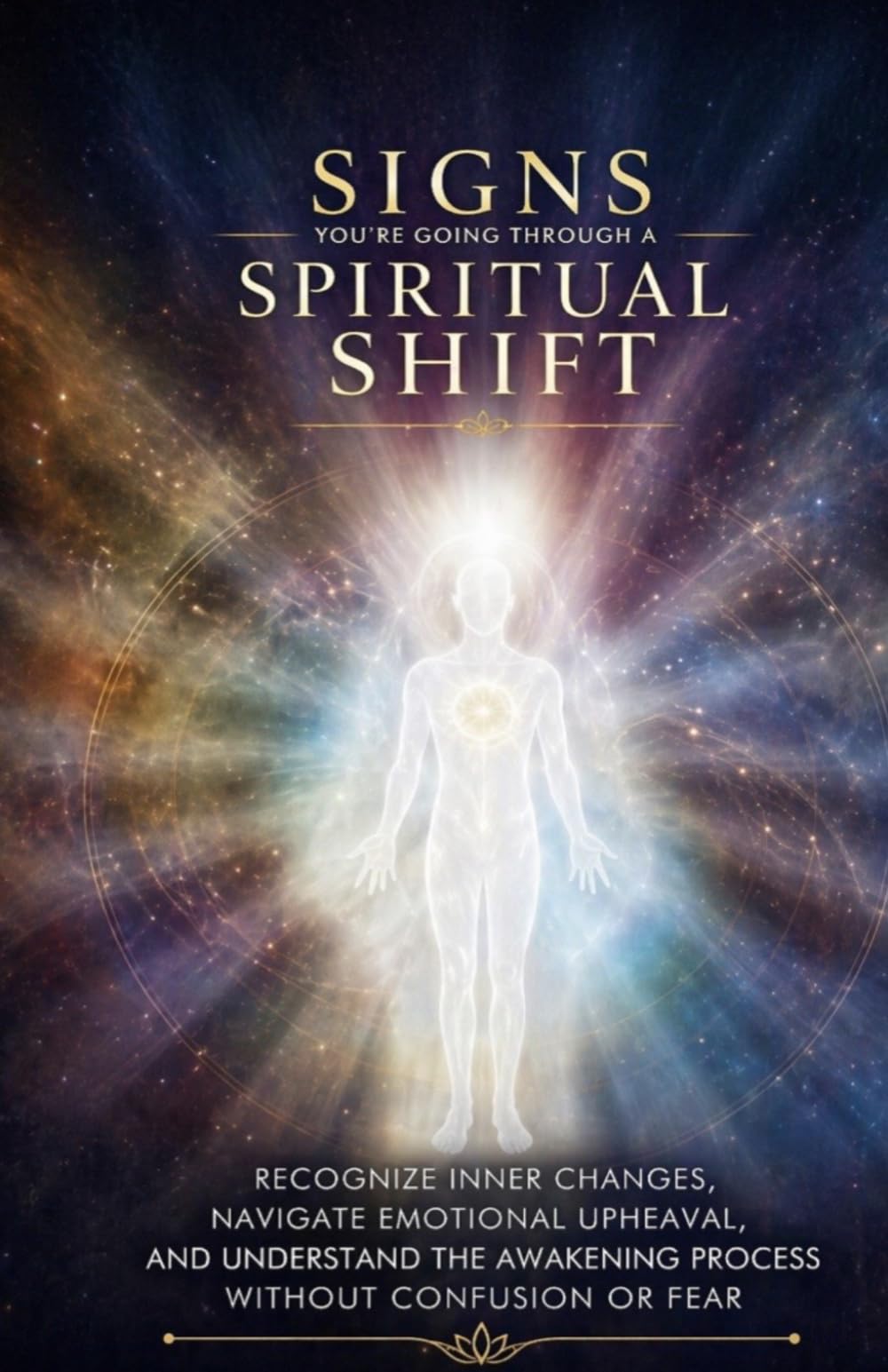 Signs You’re Going Through a Spiritual Shift: Recognize Inner Changes, Navigate Emotional Upheaval, and Understand the Awakening Process Without Confusion or Fear