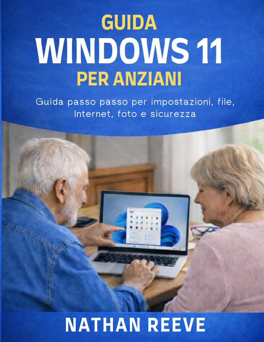 GUIDA WINDOWS 11 PER ANZIANI: Guida passo passo per impostazioni, file, Internet, foto e sicurezza