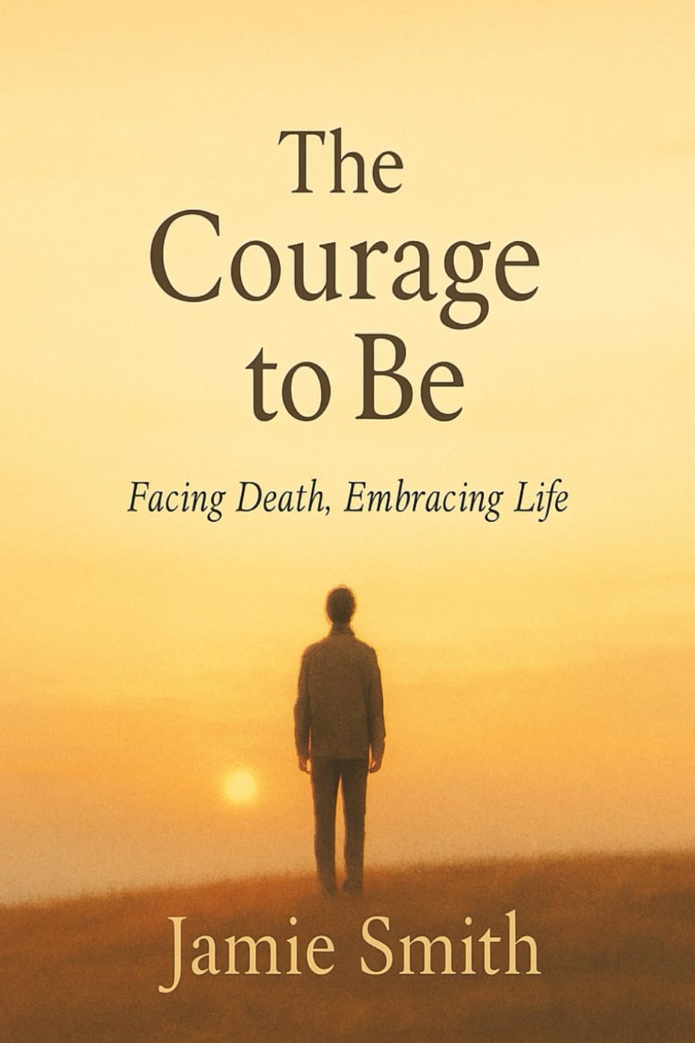 The Courage to Be: Facing Death, Embracing Life