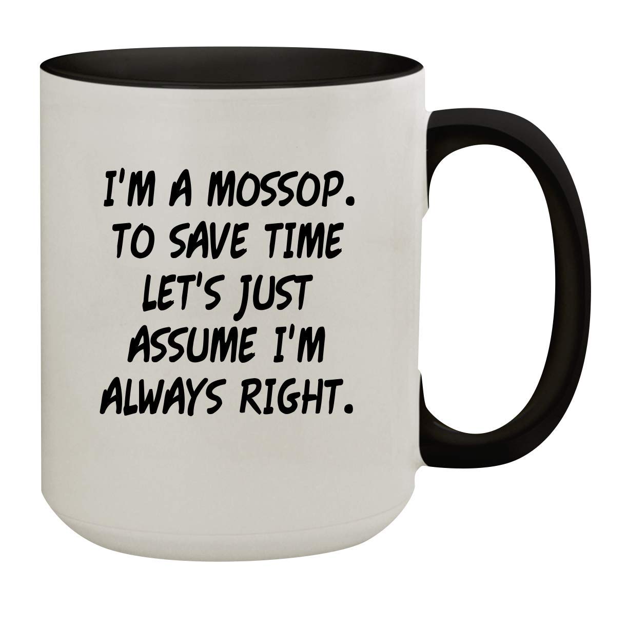 I'm A Mossop. To Save Time Let's Just Assume I'm Always Right. - 15oz Colored Inner & Handle Ceramic Coffee Mug, Black
