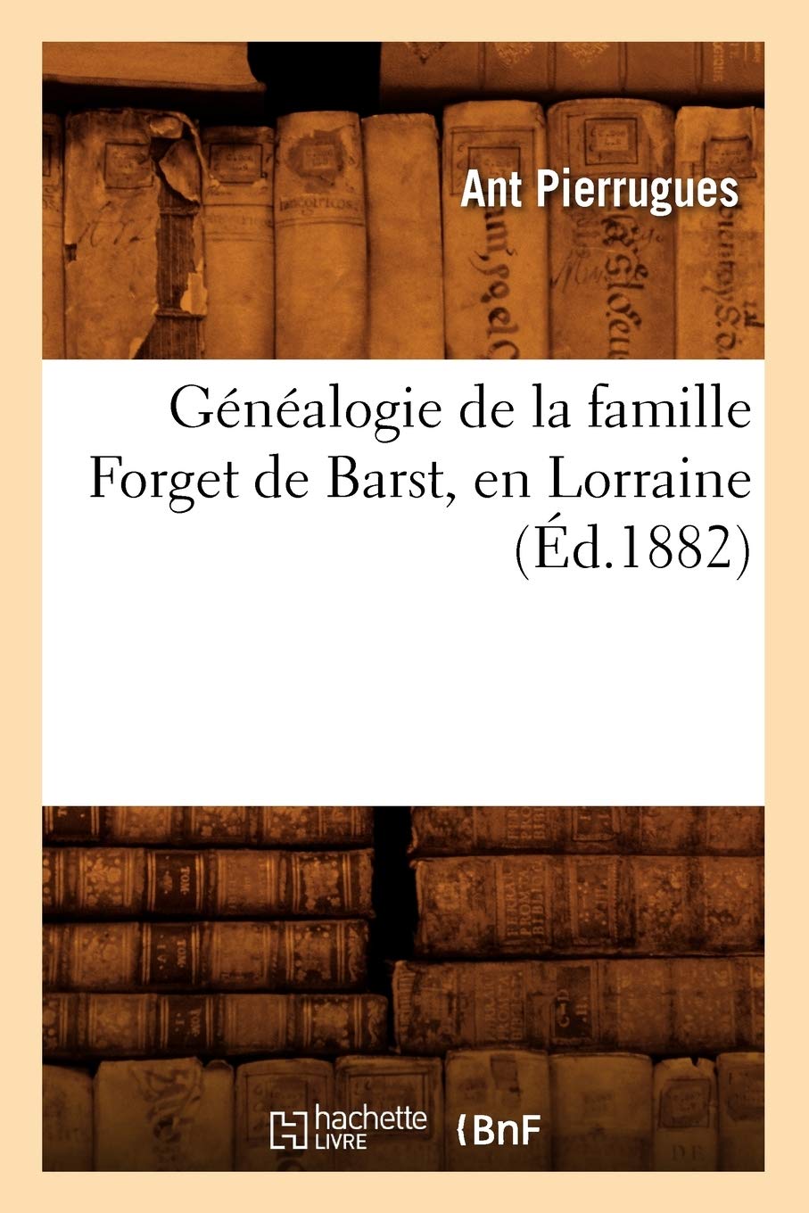 Généalogie de la Famille Forget de Barst, En Lorra