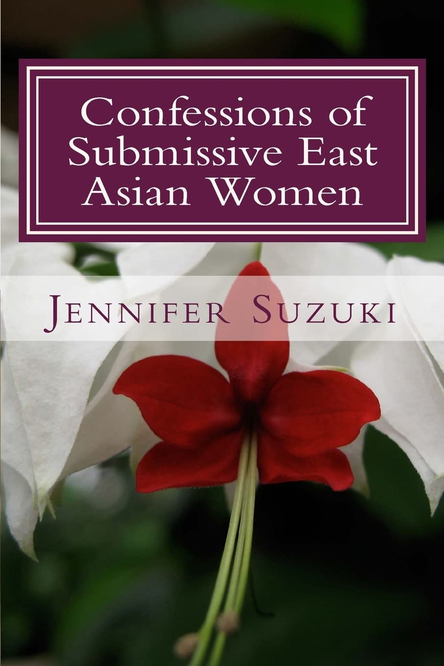 Confessions of Submissive East Asian Women: a philosophical novel on BDSM, interracial love, dominant White men and submissive east asian women relationships