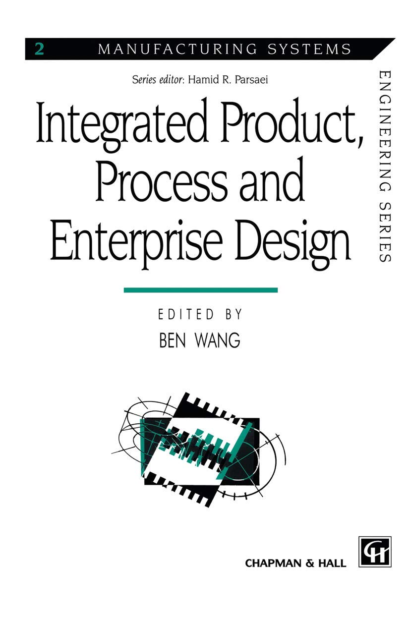 Integrated Product, Process and Enterprise Design (Manufacturing Systems Engineering Series, Band 2)
