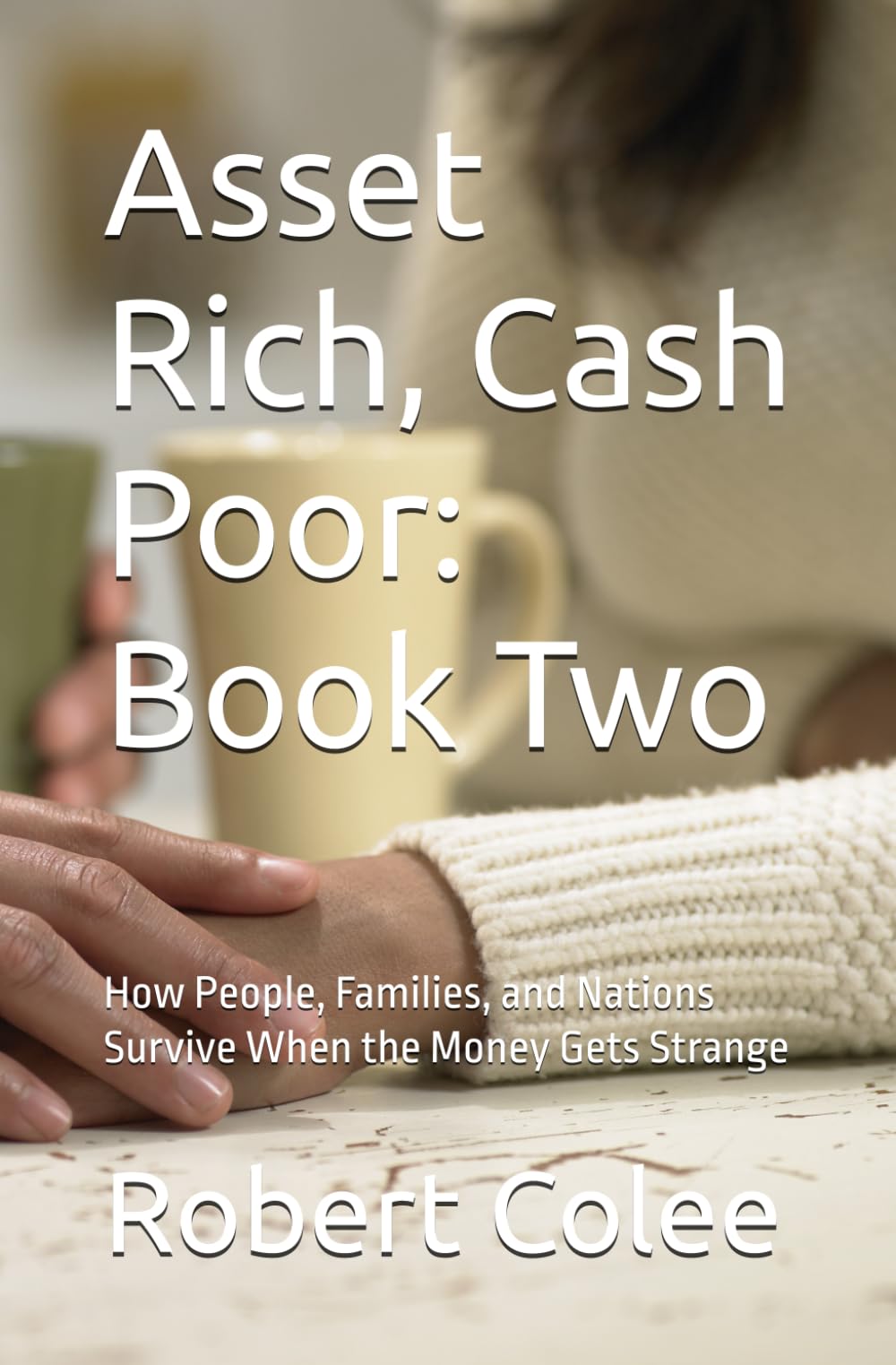 Asset Rich, Cash Poor: Book Two: How People, Families, and Nations Survive When the Money Gets Strange