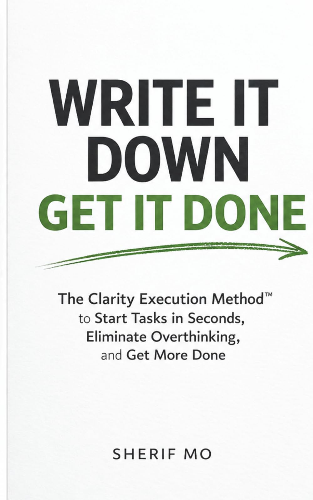 Write It Down, Get It Done: The Clarity Execution Method™ to Start Tasks in Seconds, Eliminate Overthinking, and Get More Done