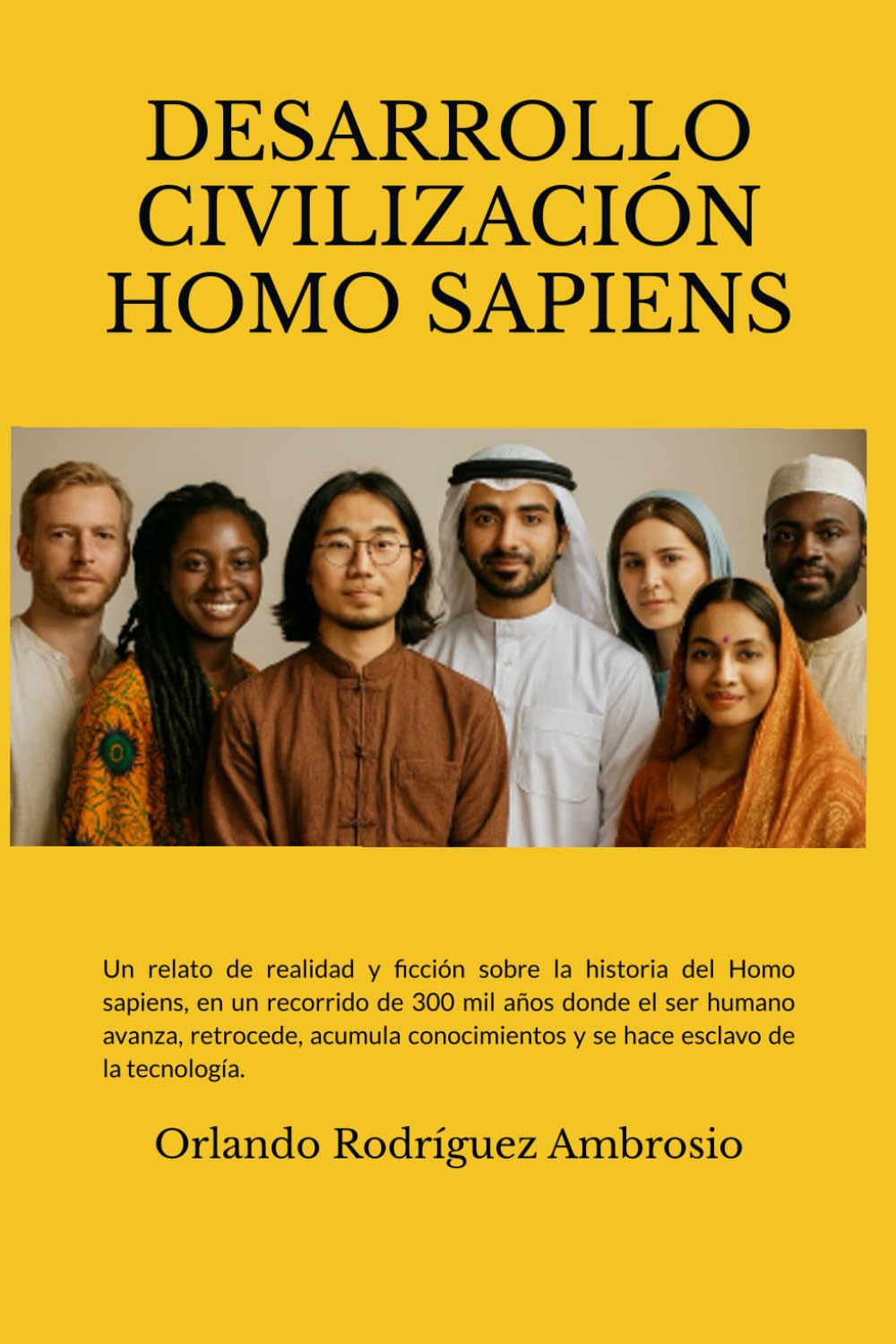 DESARROLLO CIVILIZACION HOMO SAPIENS: Un relato de realidad y ficción sobre la historia del Homo sapiens, en un recorrido de 300 mil años donde el ser ... y se hace esclavo de la tecnología.