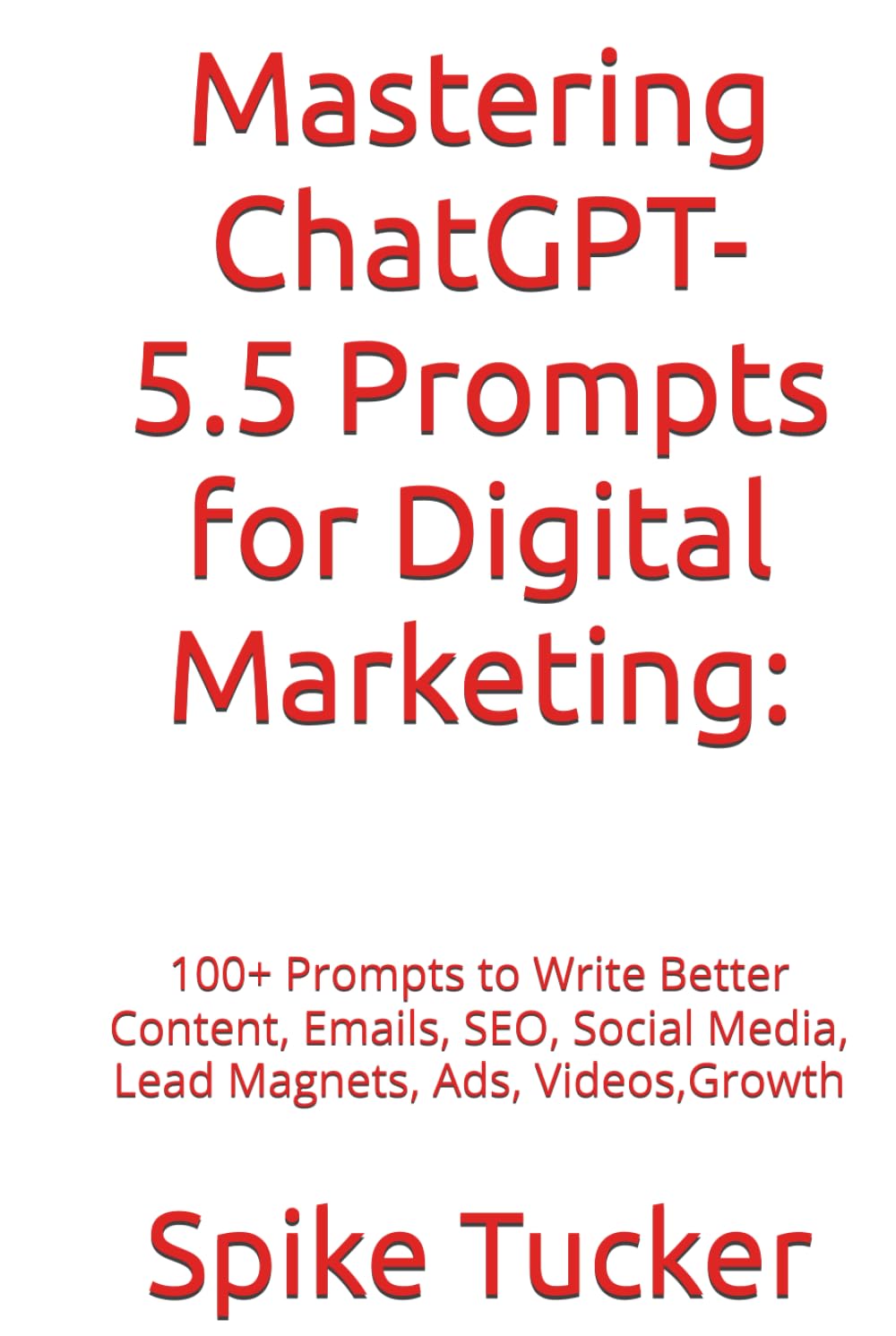 Mastering ChatGPT Prompts for Digital Marketing:: 100+ Prompts to Write Better Content, Emails, SEO, Social Media, Lead Magnets, Ads, Videos, & ... (AI-Powered Marketing and Sales Mastery)