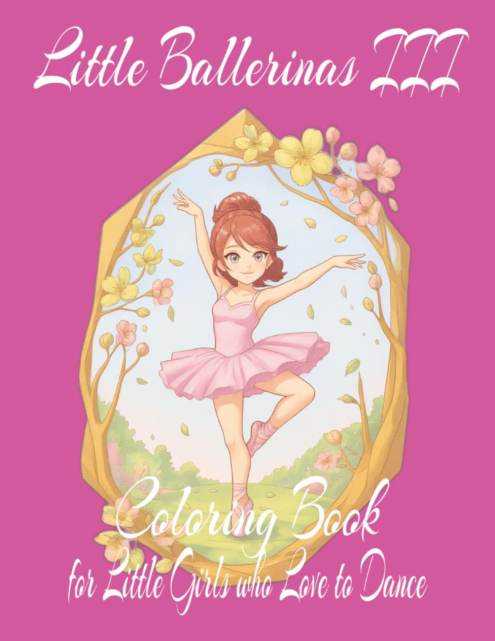 Little Ballerinas III Coloring Book for Little Girls who Love to Dance: 8.5x11 | 120 Pages, 55+ One-Sided Illustrations for Little Dancers Who Love to ... Ballet Dancers (Ballet Coloring Books)