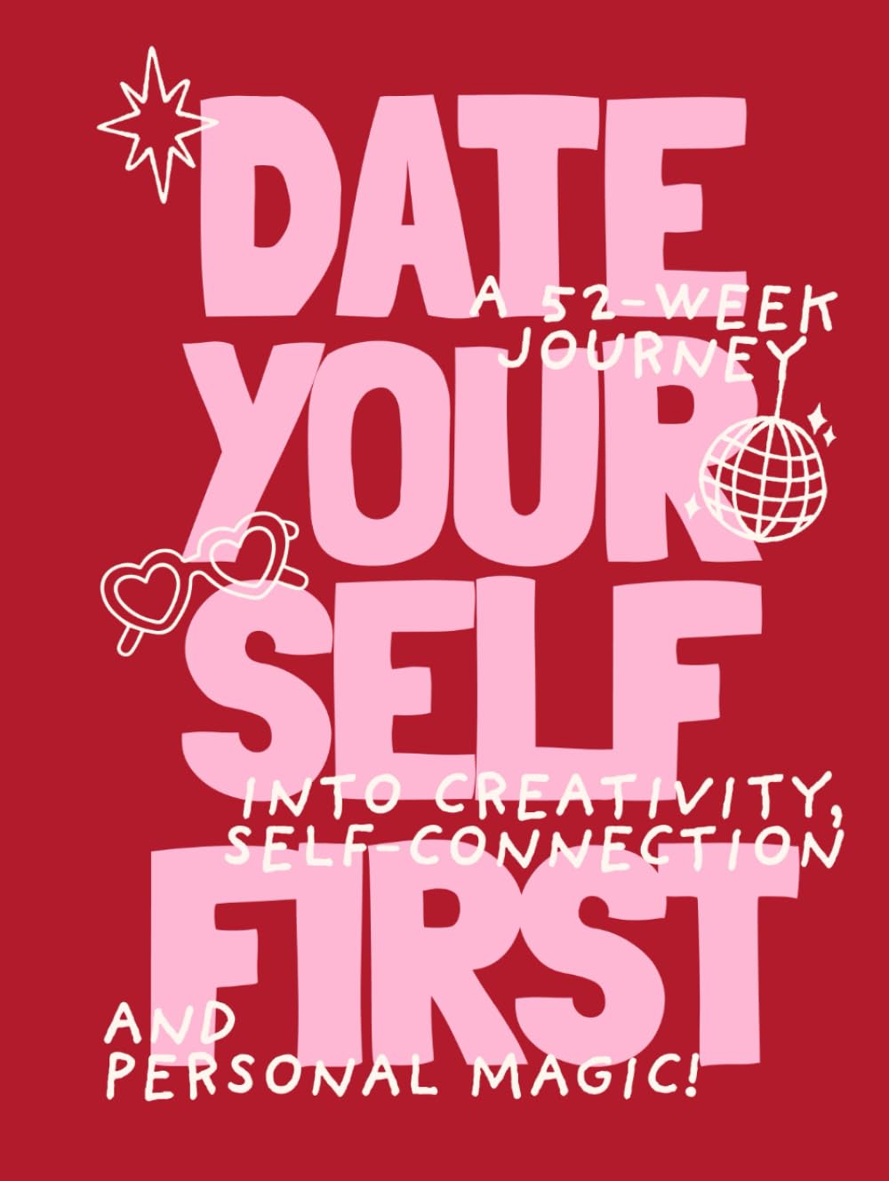 Date Yourself First: A 52-Week Journey Into Creativity, Self-Connection, and Personal Magic
