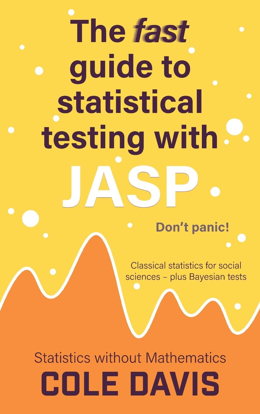 The fast guide to statistical testing with JASP: Classical statistics for social sciences - plus Bayesian tests (Statistics Without Mathematics)