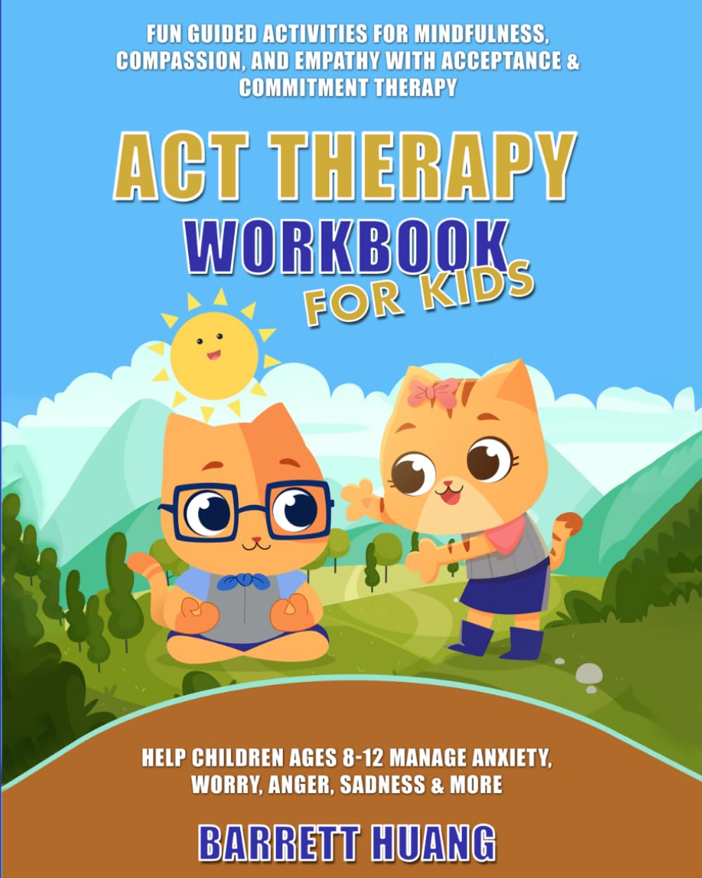 ACT Therapy Workbook for Kids: Fun Guided Activities for Mindfulness, Compassion, and Empathy with Acceptance & Commitment Therapy: Help Children Ages ... Sadness & More: 11 (Mental Health Therapy)