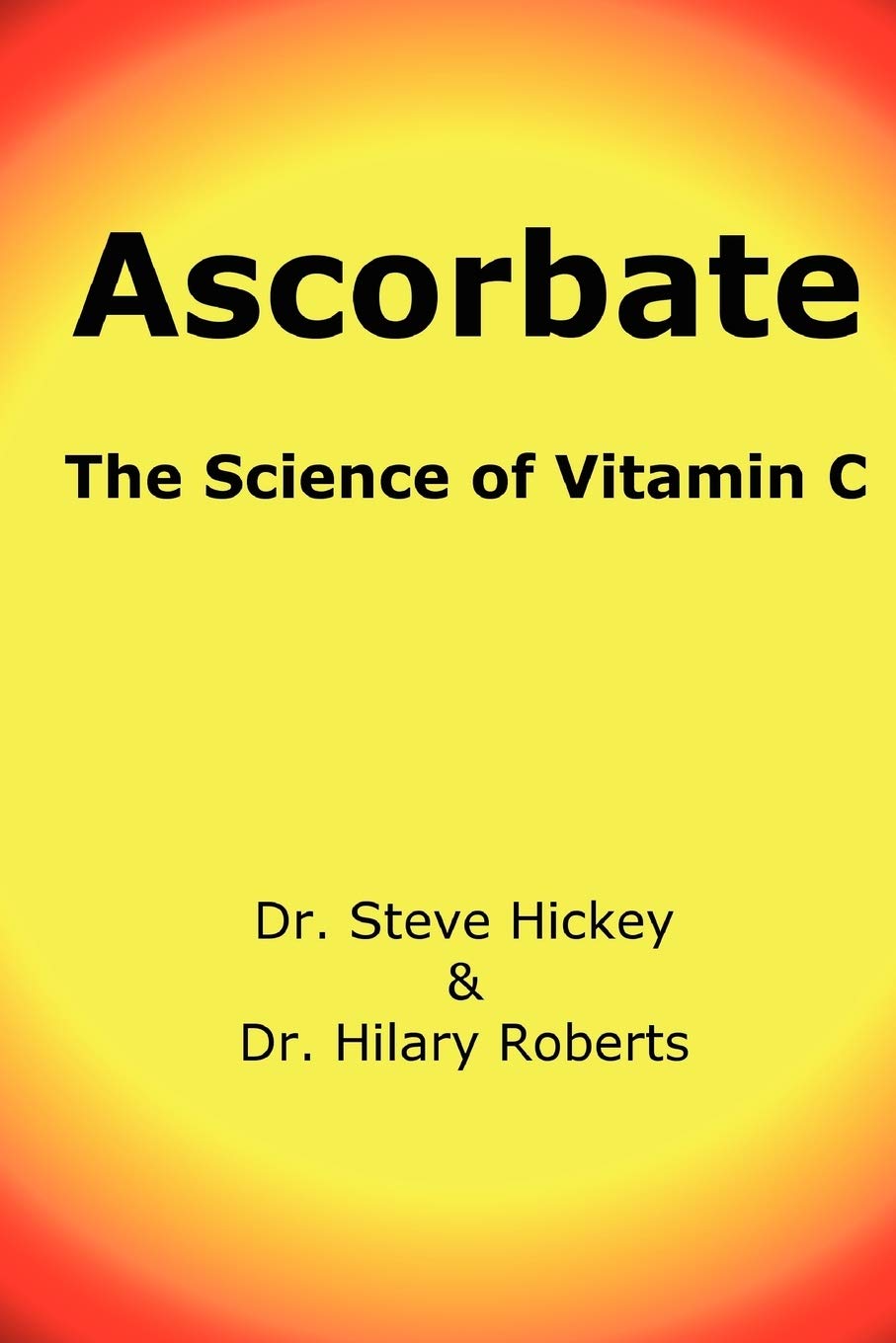 Ascorbate: The Science of Vitamin C,Dr. Steve Hickey & Dr. Hilar