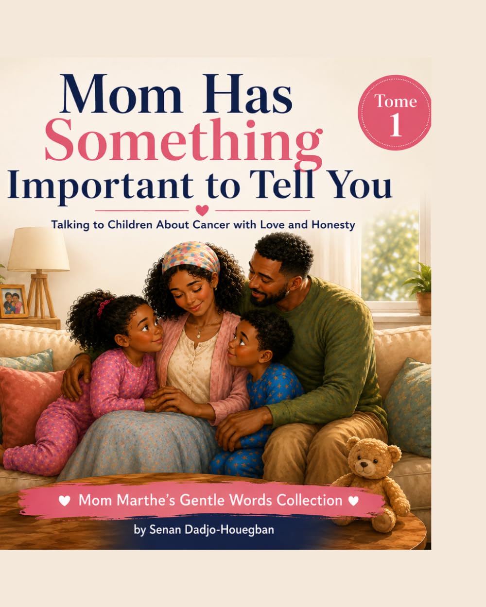 Mom Has Something Important to Tell You: Talking to Children About Cancer with Love and Honesty