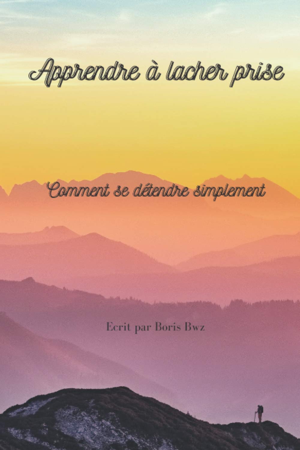 Apprendre à lâcher prise : Comment se détendre simplement . (French Edition)