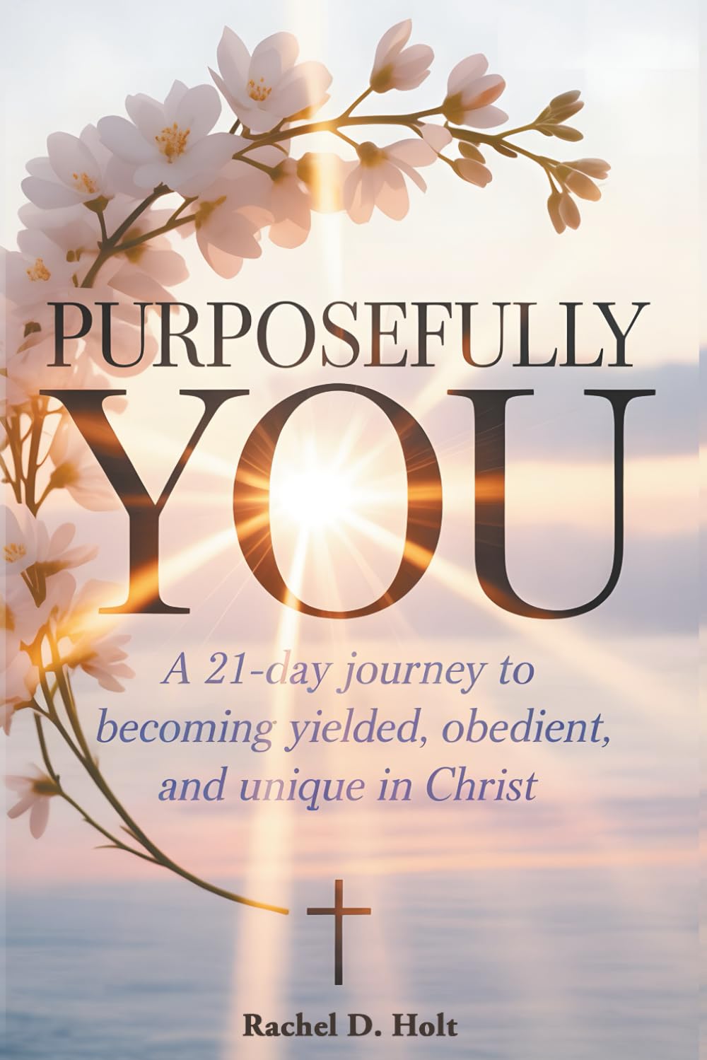Purposefully YOU: A 21-Day Journey to Becoming Yielded, Obedient, and Unique in Christ
