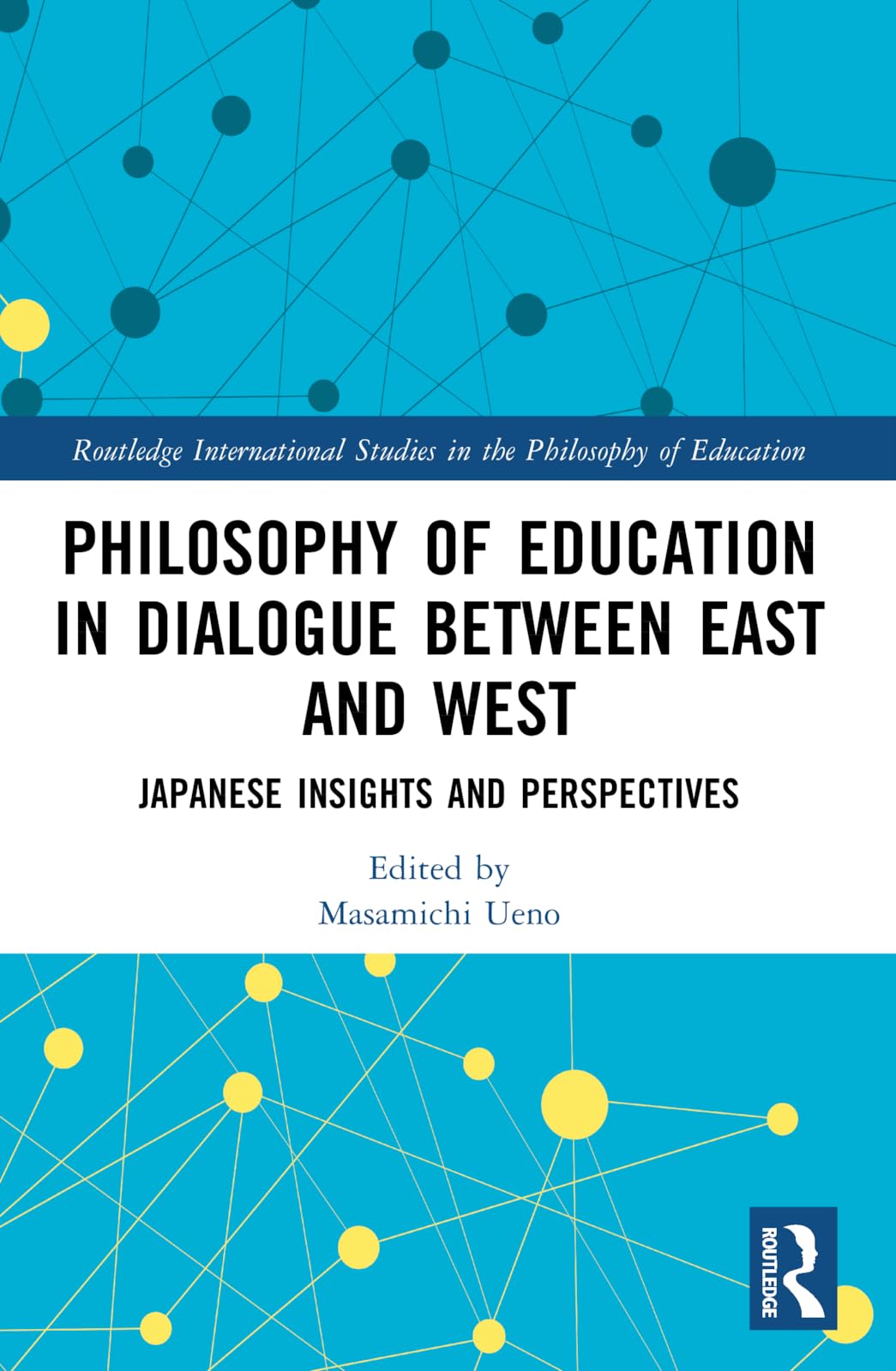 Philosophy of Education in Dialogue between East and West: Japanese Insights and Perspectives (Routledge International Studies in the Philosophy of Education)
