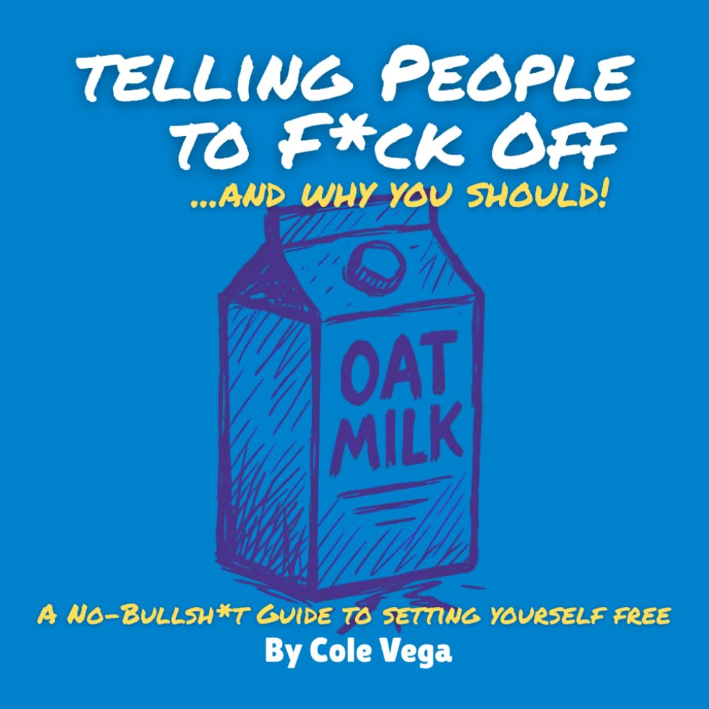 Telling People to F*ck off ...and why you should!: A No-Bullsh*t Guide to setting yourself free