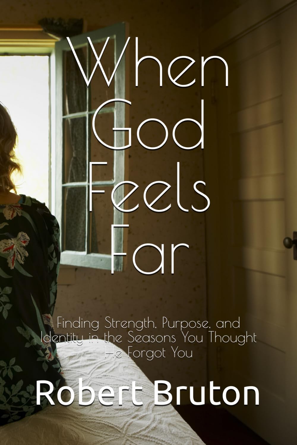 When God Feels Far: Finding Strength, Purpose, and Identity in the Seasons You Thought He Forgot You