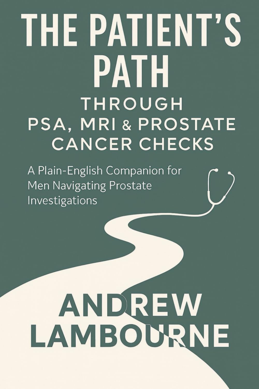 The Patient’s Path Through PSA Testing, MRI Scans & Prostate Cancer Checks: A Plain-English Companion for Men Navigating Prostate Investigations