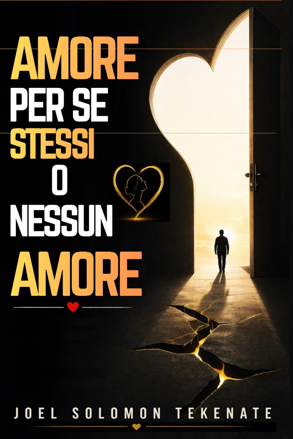 AMORE PER SE STESSI O NESSUN AMORE: Il percorso collaudato per guarire il tuo passato, costruire la fiducia in te stesso e attrarre la relazione sana e duratura che meriti