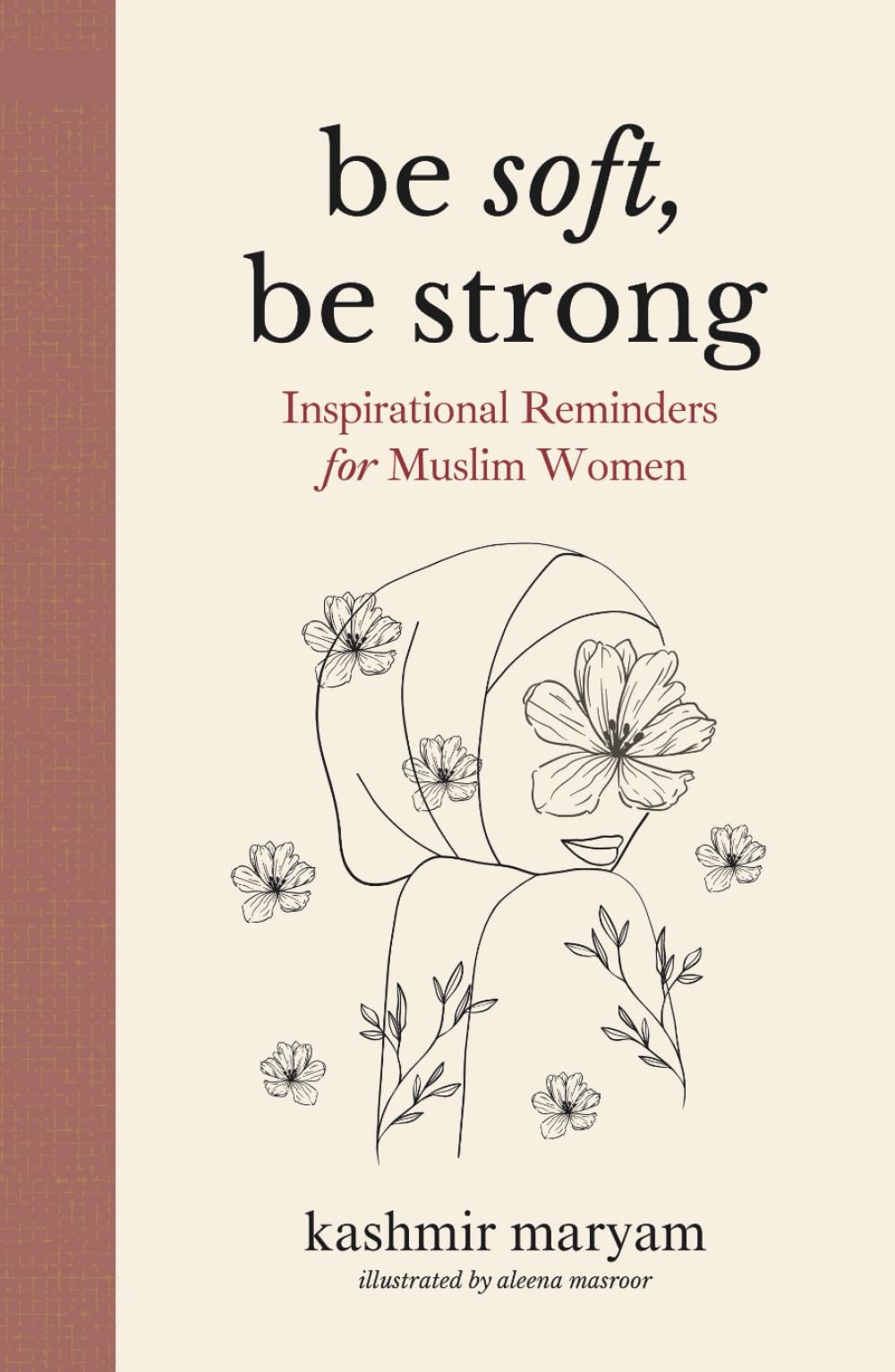 Be Soft, Be Strong: Inspirational Reminders for Muslim Women (Dear Muslimah)
