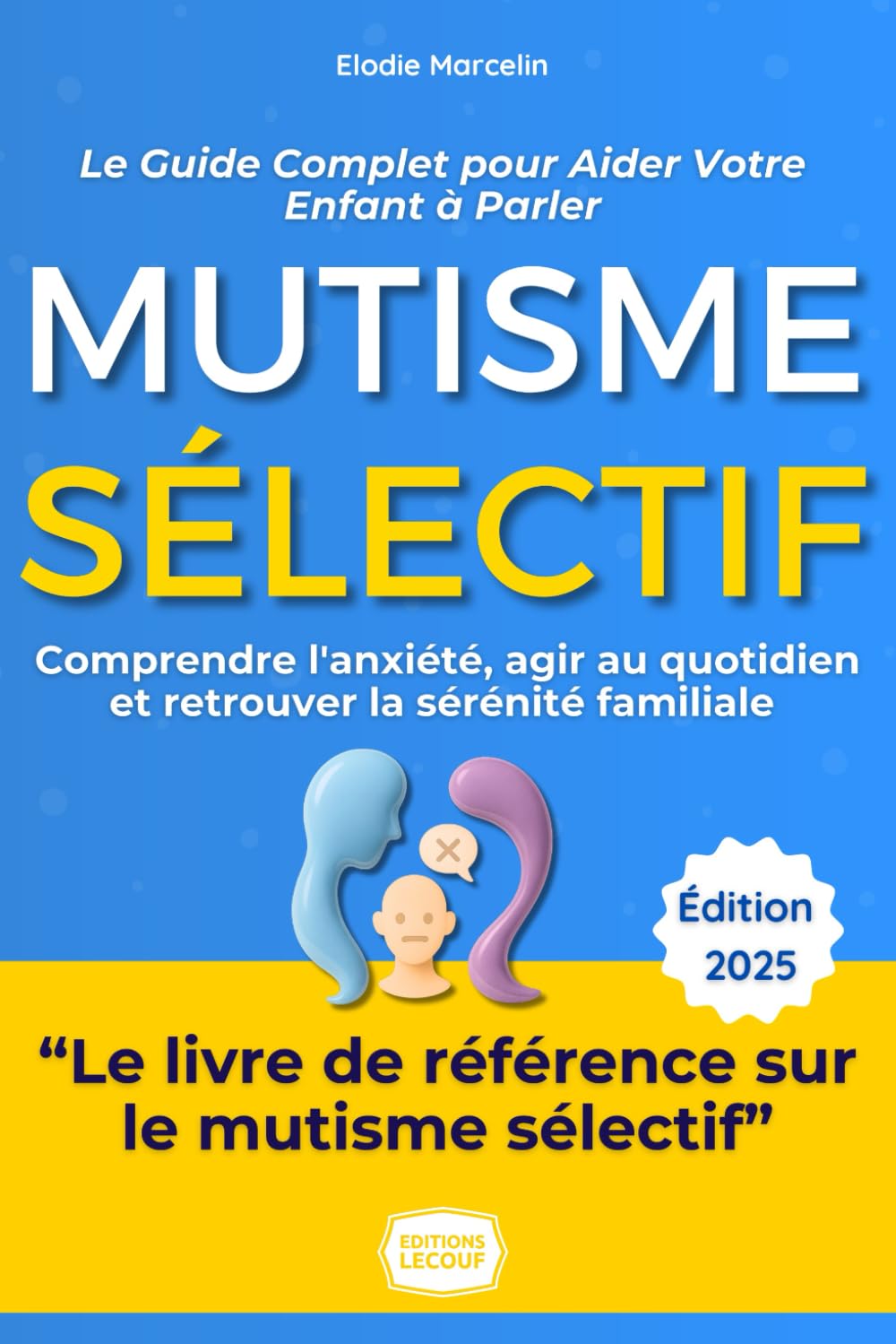 Mutisme Sélectif : Le Guide Complet pour Aider Votre Enfant à Parler: De l'expérience d'une maman aux stratégies concrètes : Comprendre l'anxiété, agir au quotidien et retrouver la sérénité familiale.